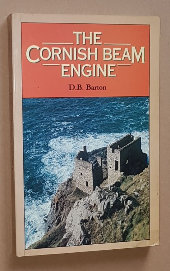 The Cornish Beam Engine: a survey of its history and development in the mines of Cornwall and Devon from before 1800 to the present day, with something of its use elesewhere in Britain and abroad