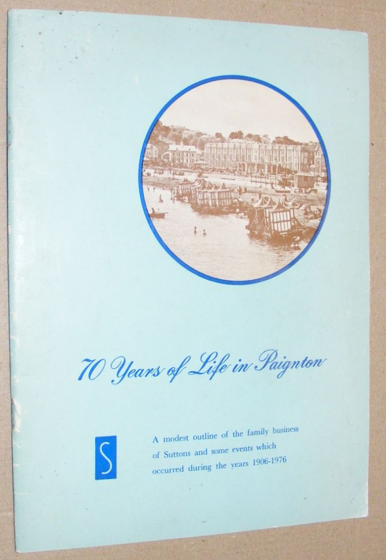 70 Years of Life in Paignton: a modest outline of the family business of Suttons and some events which occurred during the years 1906 - 1976