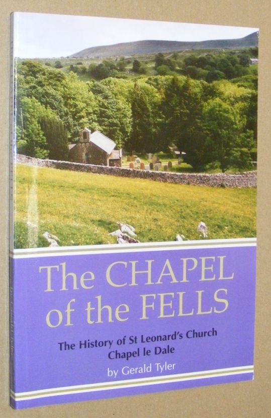 The Chapel of the Fells: the history of St Leonard's Church, Chapel le Dale [Yorkshire]