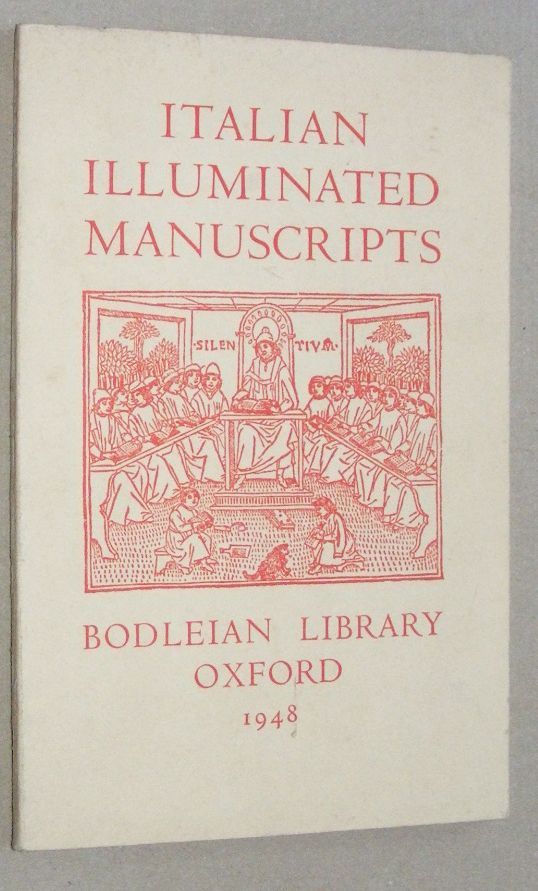 Italian Illuminated Manuscripts from 1400 to1550. Catalogue of an Exhibition held in the Bodleian Library, Oxford, 1948
