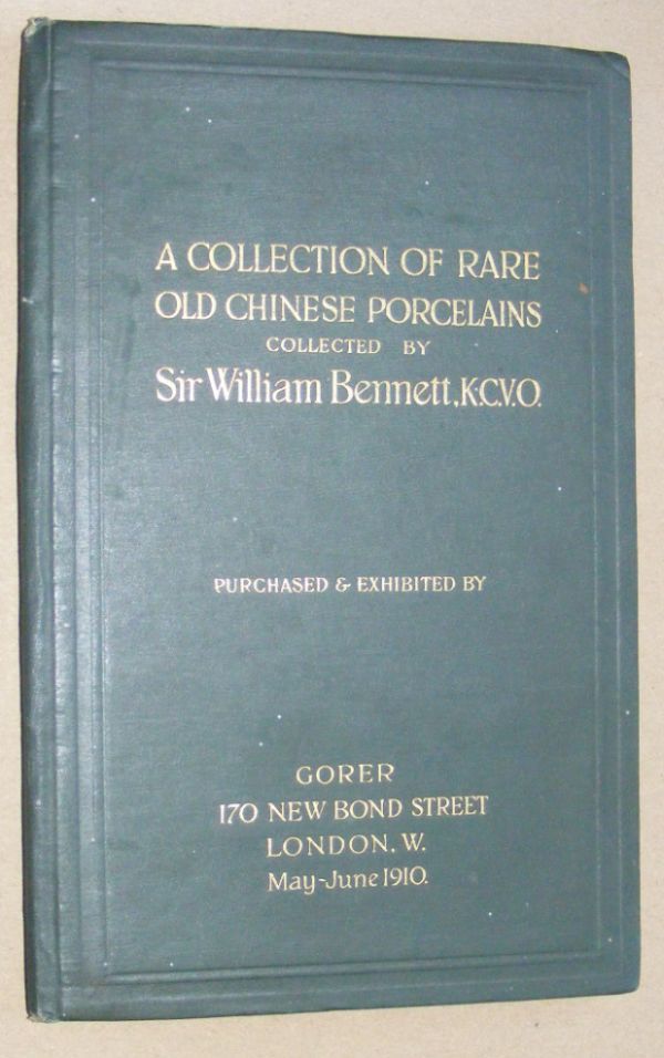 A Collection of Rare Old Chinese Porcelains collected by Sir William Bennett, K.C.V.O. Purchased & exhibited by Gorer . May - June 1910
