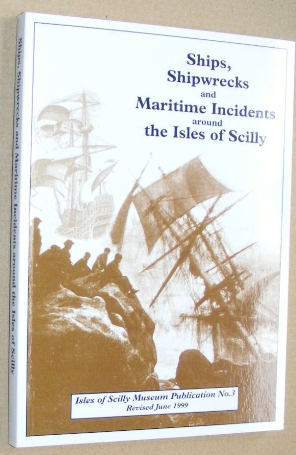 Ships, Shipwrecks and Maritime Incidents around the Isles of Scilly (Isles of Scilly Museum Publication No.3)
