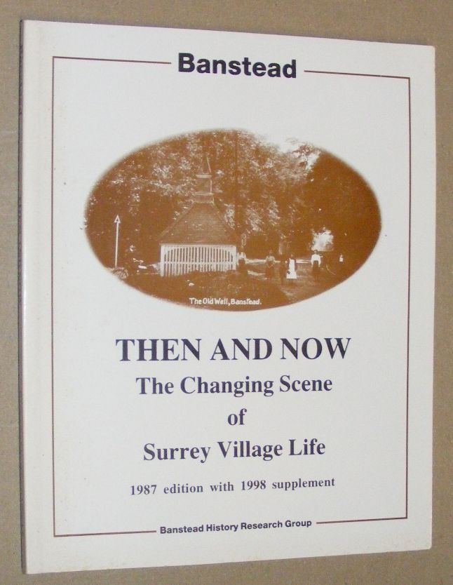 Banstead Then and Now : the changing scene of Surrey Village Life (First Edition with 1998 Supplement)