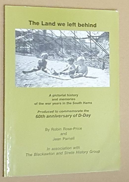 The Land We Left Behind: A Pictorial History and Memories of the War Years in the South Hams, Produced To Commemorate the 60th Anniversary of D-Day
