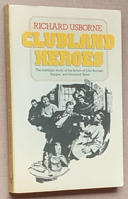 Clubland Heroes : A Nostalgic Study of Some Recurrent Characters in the Romantic Fiction of Dornford Yates, John Buchan and Sapper