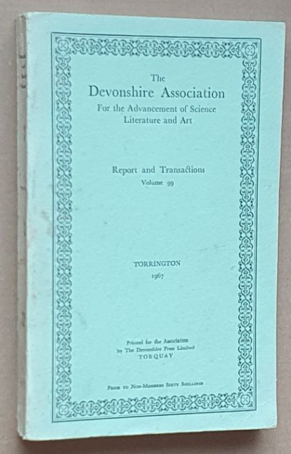 Report and Transactions of the Devonshire Association for the Advancement of Science, Literature and Art Volume 99, Torrington 1967