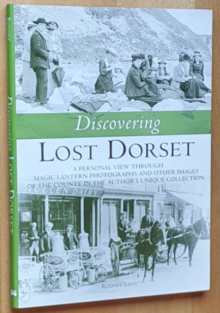 Discovering Lost Dorset : A Personal View Through Magic Lantern Photographs and Other Images of the County in the Author's Unique Collection