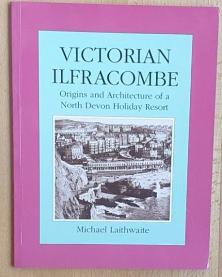 Victorian Ilfracombe : Origins and Architecture of a North Devon Holiday Resort