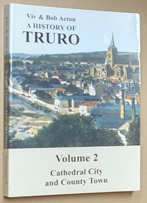 A History of Truro Volume 2 : Cathedral City and County Town