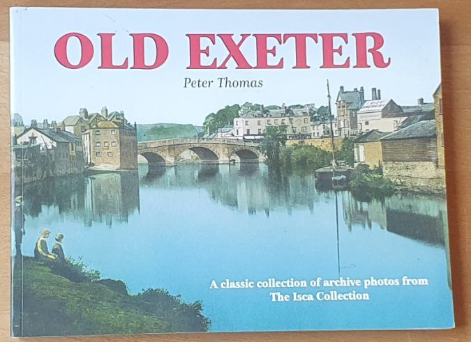 Old Exeter : a collection of historical archive photographs from early Victorian times to approximately 1940 : from The Isca Historical Photographic Collection, est. 1974