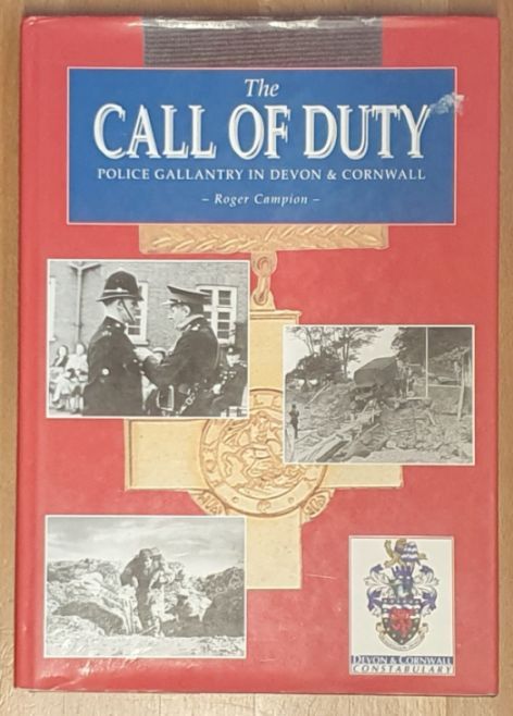 The Call of Duty : Police Gallantry in Devon and Cornwall : decorations, orders, medals and commendations for gallantry and devotion to duty awarded to officers who have served in the police forces of Devon and Cornwall
