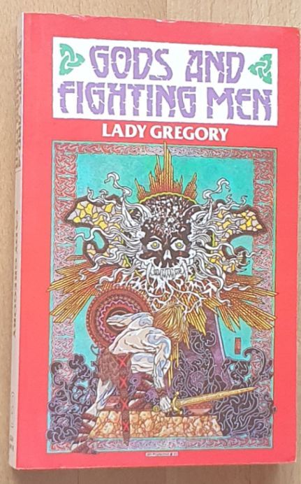Gods and Fighting Men: The Story of the Tuatha De Danaan & of the Fianna of Ireland, arranged and put into English by Lady Gregory, with a Preface by W B Yeats
