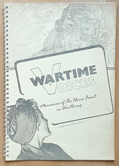 Wartime Voices : memories of the Home Front in Worthing (Worthing Museum Publication No. 18)