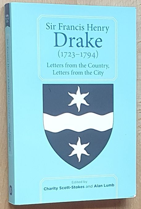 Sir Francis Henry Drake (1723-1794) : Letters from the Country, Letters from the City (Devon and Cornwall Record Society, New Series, Volume 62)