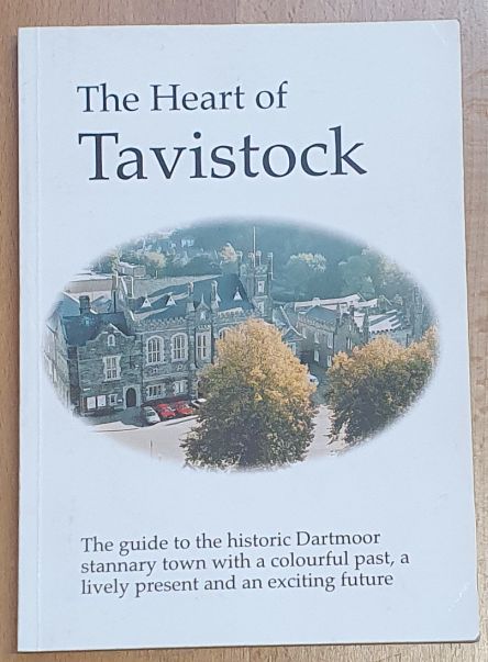 The Heart of Tavistock: the guide to the historic Dartmoor stannary town with a colourful past, a lively present and an exciting future