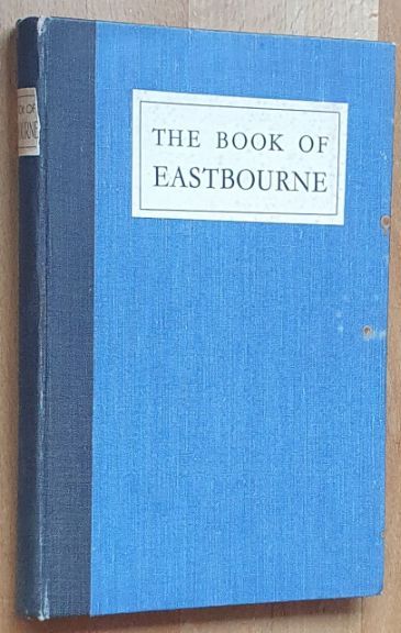 The Book of Eastbourne. Written for the Ninety-ninth Annual Meeting of the British Medical Association held at Eastbourne in July, 1931