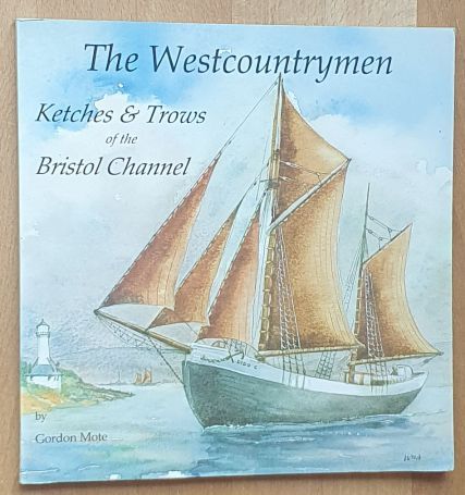 Westcountrymen : a Register and Record of the Westcountry Trading Ketches and Trows [of the Bristol Channel]1780 - 1986