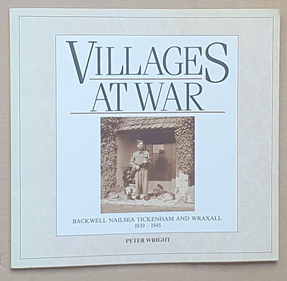 Villages at War : Backwell, Nailsea, Tickenham and Wraxhall, 1939 - 1945