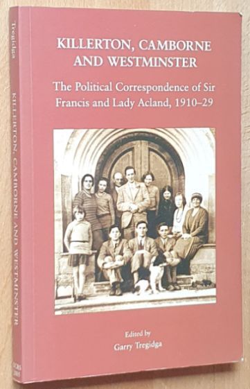 Killerton, Camborne and Westminster : The Political Correspondence of Sir Francis and Lady Acland, 1910-1929 (Devon and Cornwall Record Society, New Series Volume 48)