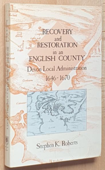 Recovery and Restoration in an English County : Devon Local Administration 1646 - 1670