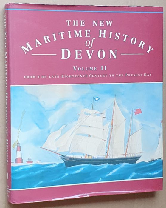 The New Maritime History of Devon Volume II : from the late Eighteenth Century to the present day