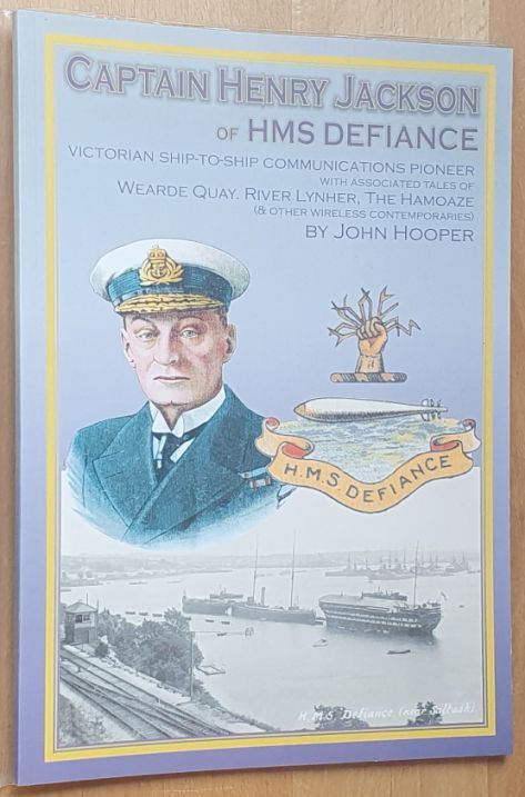 Captain Henry Jackson of HMS Defiance: Victorian Ship-to-Ship Communications Pioneer with Associated Tales of Wearde Quay, River Lynher, The Hamoaze (& other Wireless Contemporaries)
