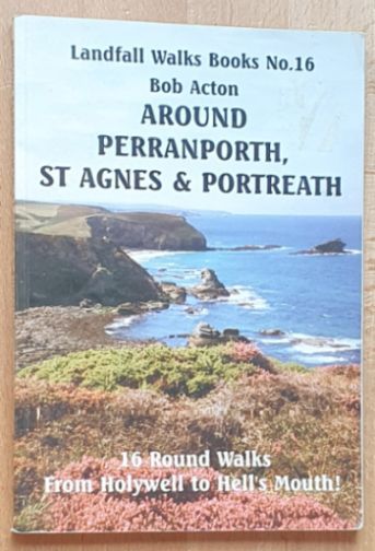 Around Perranporth, St Agnes and Portreath : 16 Round Walks from Holywell to Hell's Mouth! (Landfall Walks Books No.16)