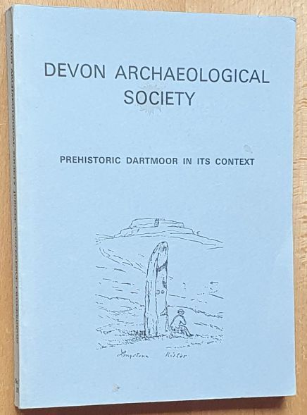Image for Prehistoric Dartmoor in its Context (Devon Archaeological Society Jubilee Conference Proceedings) Prehistoric Dartmoor in its Context (Devon Archaeological Society Jubilee Conference Proceedings)