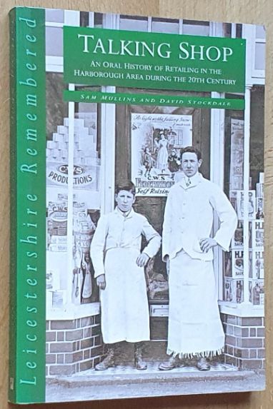 Talking Shop : an Oral History of Retailing in the Harborough area during the 20th century (The Leicestershire Remembered Series 3)