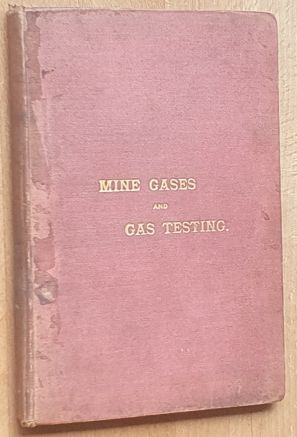 Mine Gases and Gas Testing (for underground officials and workmen). Including an account of colliery explosions, coal dust, and breathing apparatus