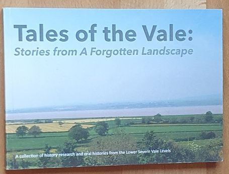 Tales of the Vale : stories from a forgotten landscape. A collection of history research and oral histories from the Lower Severn Vale Levels [Includes CD]