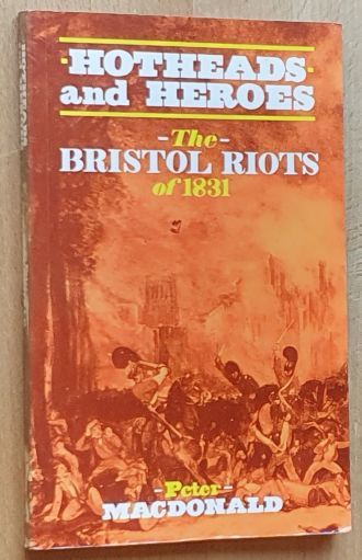 Image for Hotheads and Heroes : the Bristol Riots of 1831 Hotheads and Heroes : the Bristol Riots of 1831