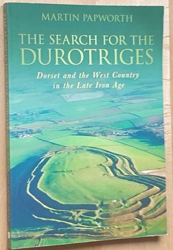 The Search for the Durotriges : Dorset and the West Country in the Late Iron Age