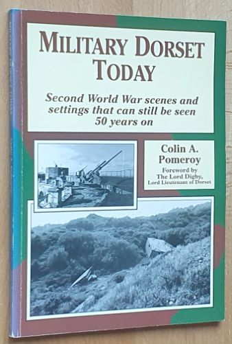 Military Dorset Today : Second World War Scenes and Settings That Can Still be Seen 50 Years on