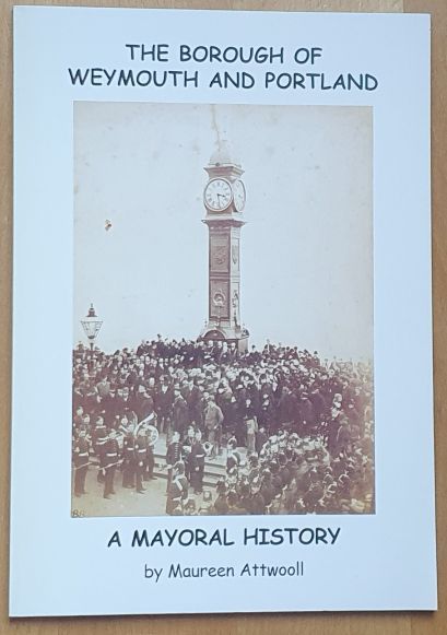 The Borough of Weymouth and Portland : a Mayoral History
