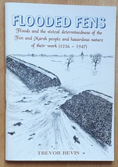 Flooded Fens : Floods and the Stoical Determinedness of the Fen and Marsh People and hazardous nature of their work (1236-1947