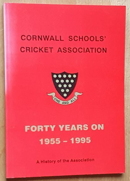 Cornwall Schools' Cricket Association : Forty Years On 1955 - 1995. A History of the Association