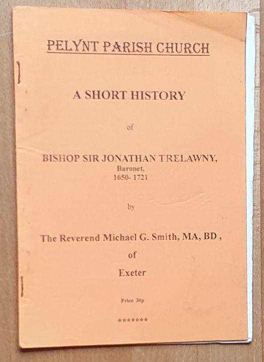 A Short History of Bishop sir Jonathan Trelawny, Baronet, 1650-1721 AND The Religious Sites of Pelynt Parish