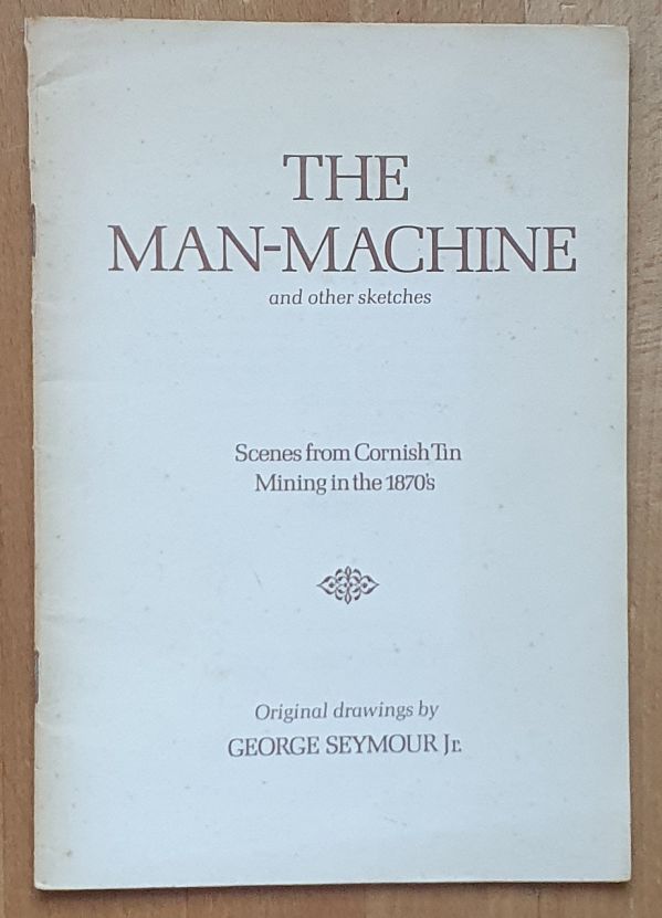 The Man Machine and other sketches : scenes from Cornish tin mining in the 1870s