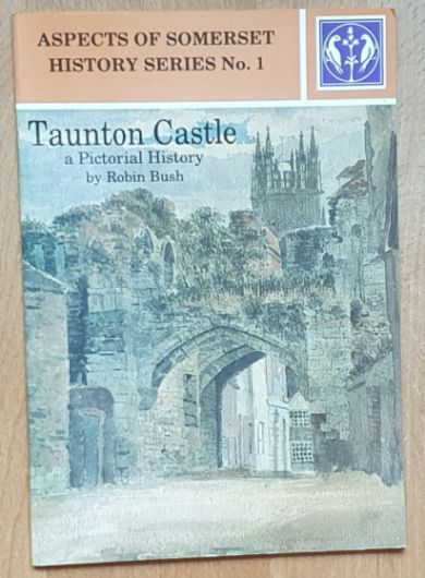Taunton Castle: A Pictorial History (Aspects of Somerset History Series No.1)