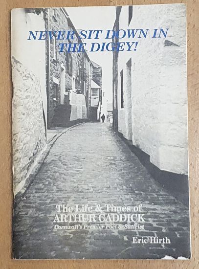 Never Sit Down In the Digey : The Life and Times of Arthur Caddick, Cornwall's Premier Poet and Satirist
