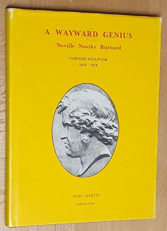 A Wayward Genius : Neville Northy Burnard, Cornish Sculptor 1818 - 1878