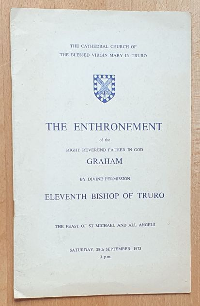 The Enthronement of the Right Reverend Father in God Graham by Divine Permission Eleventh Bishop of Truro. The Feast of St Michael and All Angels, Saturday, 29th September, 1973