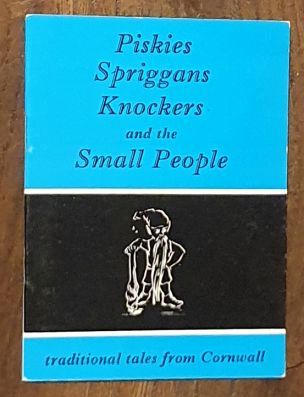 Piskies, Spriggans, Knockers and the Small People : traditional tales from Cornwall