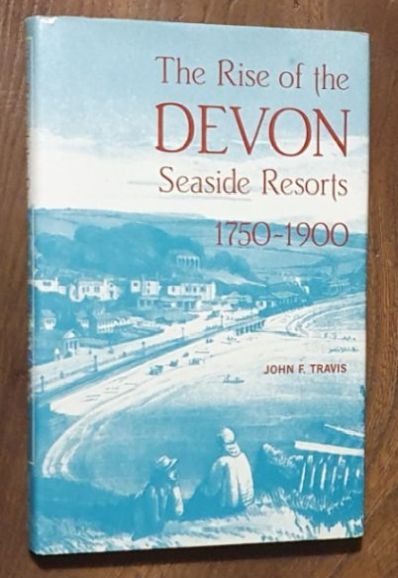 The Rise Of The Devon Seaside Resorts, 1750-1900 (Exeter Maritime Studies No.8)