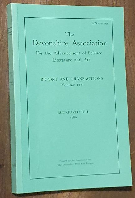 Report and Transactions of the Devonshire Association for the Advancement of Science, Literature and Art Volume 118, Buckfastleigh 1986