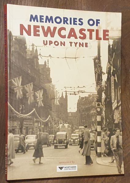Memories of Newcastle Upon Tyne, including photographs from the library of the Newcastle Chronicle and Journal Limited