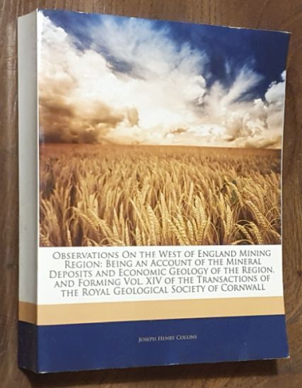 Observations On the West of England Mining Region : Being an Account of the Mineral Deposits and Economic Geology of the Region, and Forming Vol. XIV of the Royal Geological Society of Cornwall