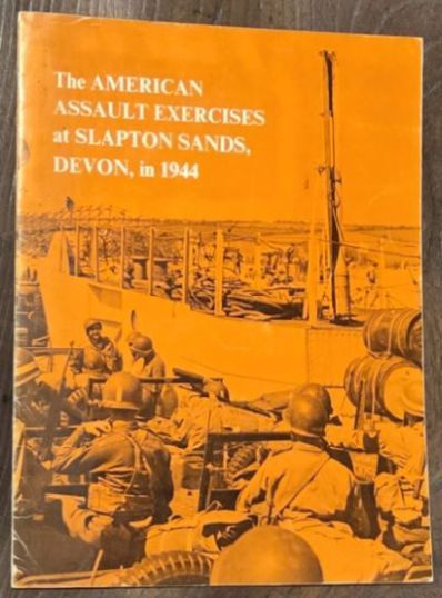 The American Assault Exercises at Slapton Sands, Devon, in 1944 (title page has Exervises Tiger and Fabius : an illustrated account of the American forces assault exercises held at Slapton Sands in 1944 as a rehearsal for part of the D-Day landings in France