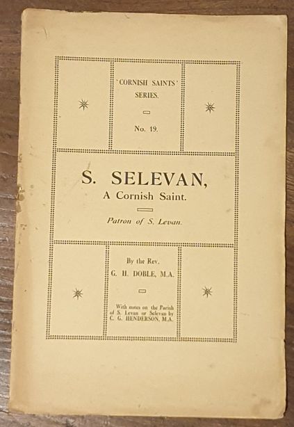 S. [Saint] Seleven, a Cornish Saint, Patron of S. Levan, with notes on the parish of S. Levan or Selevan by C G Henderson, M.A. ('Cornish Saints' Series No.19)